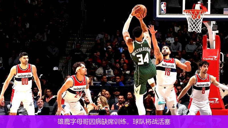 雄鹿字母哥因病缺席训练,球队将战活塞