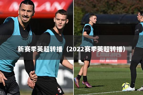 新赛季英超转播（2022赛季英超转播）