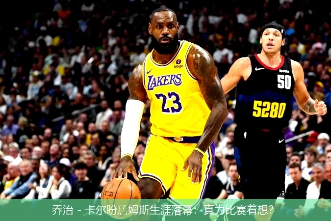 乔治 - 卡尔盼詹姆斯生涯落幕：真为比赛着想？