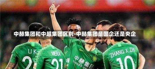 中赫集团和中超集团区别-中赫集团是国企还是央企