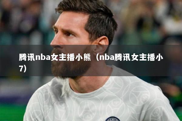 腾讯nba女主播小熊（nba腾讯女主播小7）