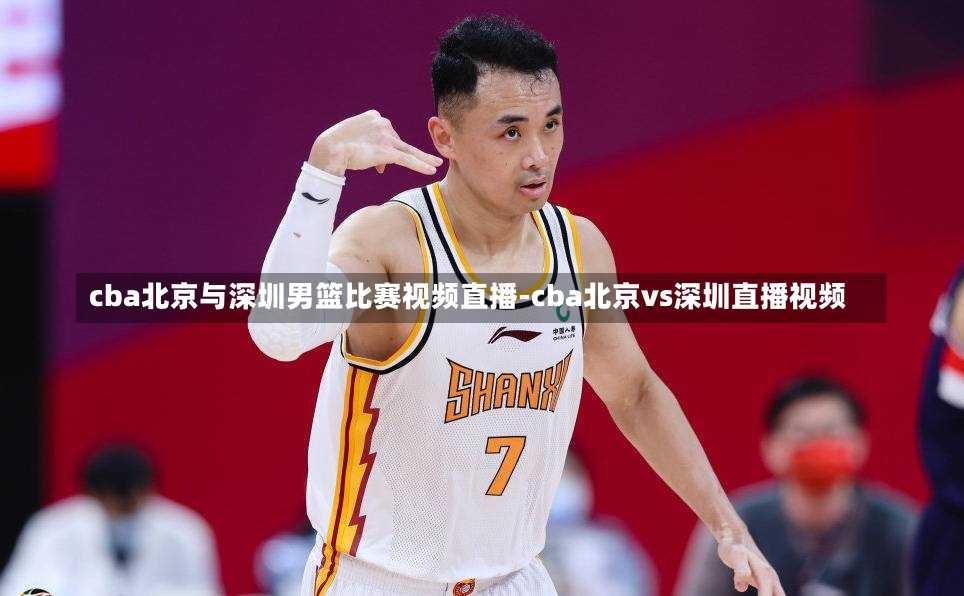 cba北京与深圳男篮比赛视频直播-cba北京vs深圳直播视频