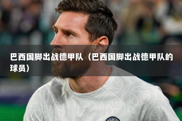 巴西国脚出战德甲队（巴西国脚出战德甲队的球员）