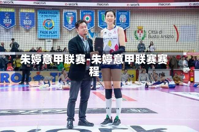朱婷意甲联赛-朱婷意甲联赛赛程