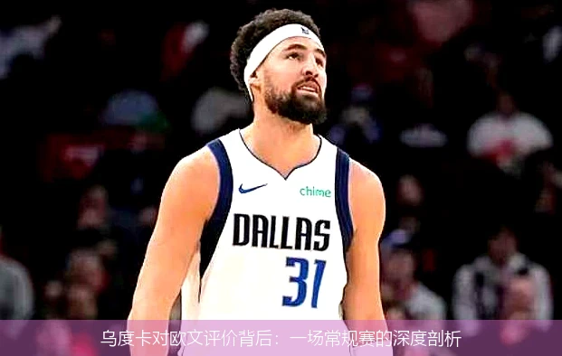 乌度卡对欧文评价背后：一场常规赛的深度剖析
