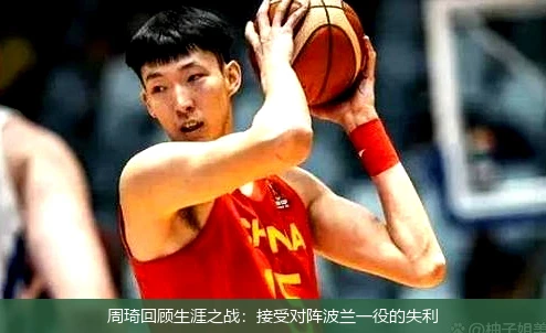 周琦回顾生涯之战：接受对阵波兰一役的失利