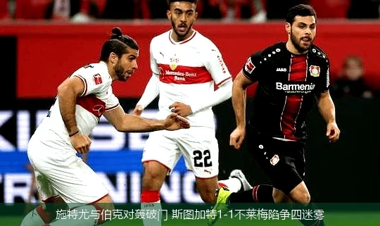 4月14日讯,施特尤与伯克对轰破门 斯图加特1-1不莱梅陷争四迷雾