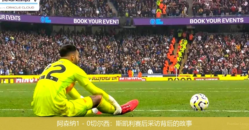 阿森纳1 - 0切尔西：斯凯利赛后采访背后的故事