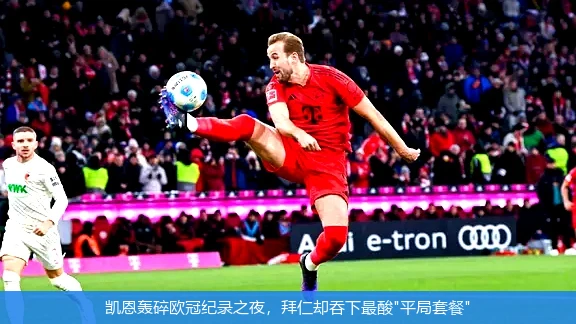 4月18日讯,凯恩轰碎欧冠纪录之夜，拜仁却吞下最酸